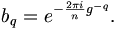 b_q = e^{-\frac{2\pi i}{n} g^{-q} }.